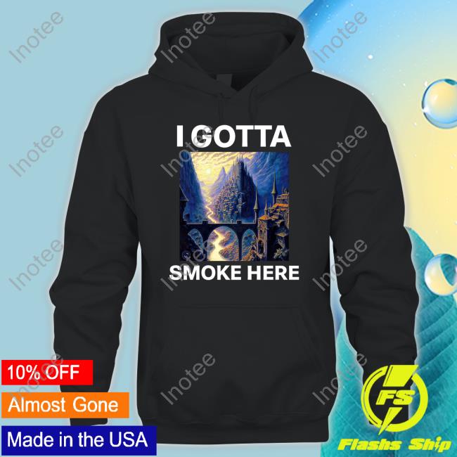 Gotta Smoke Here T Shirt Z. Emerson I