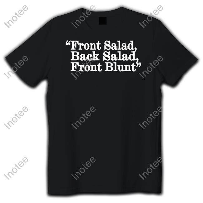Front Salad Back Salad Front Blunt T Shirt