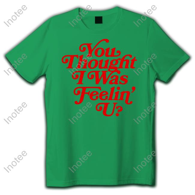 You Thought I Was Feelin' U Hoodie Munch You Thought I Was Feelin' U Tee Shirt Ice Spice