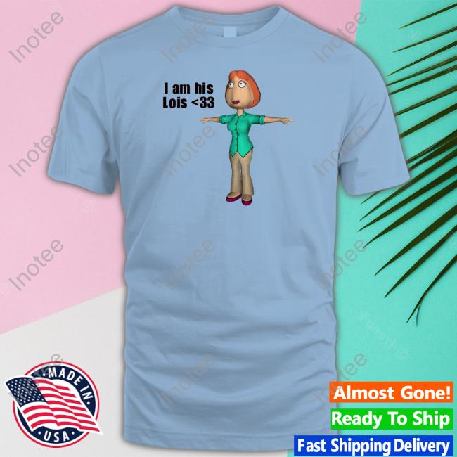 Goofyahhtees Shop I Am His Lois Tee Shirt