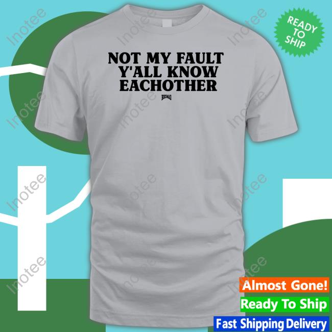 Kaliii Wearing Not My Fault Y'all Know Eachother Hoesmad T-Shirt, Hoodie, Tank Top, Sweater And Long Sleeve T-Shirt Not My Fault Y'all Know Eachother Shirt