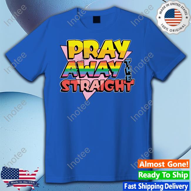 Thegoodshirts Merch Pray Away The Straight Shirt