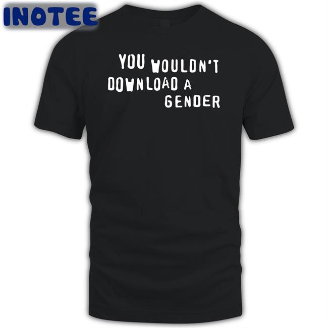You Wouldn't Download A Gender Tee Shirt