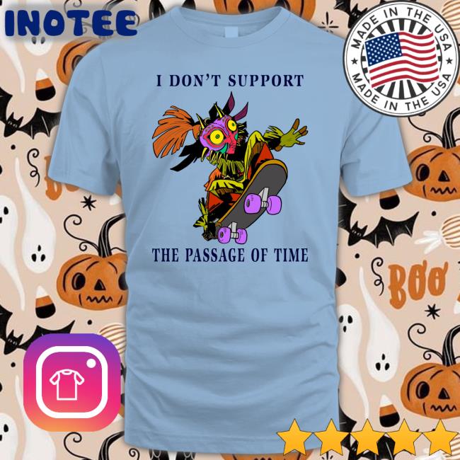 I Don't Support The Passage Of Time T Shirt