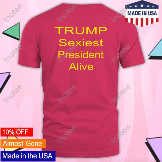 Patriottakes Trump Sexiest President Alive Shirt