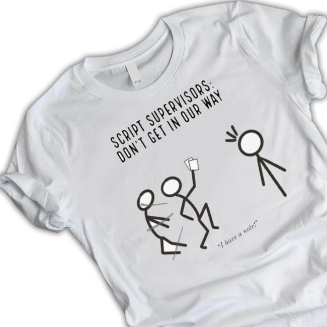 Script Supervisors Don’T Get In Our Way shirt