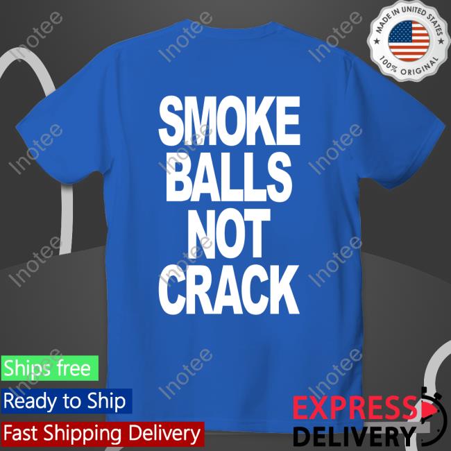 Smoke Balls Not Crack Shirt