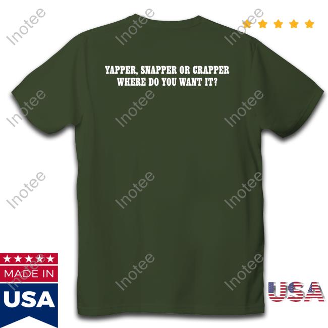 Artieziffscat Yapper Snapper Or Crapper Where Do You Want It Shirt, T Shirt, Hoodie, Sweater, Long Sleeve T-Shirt And Tank Top
