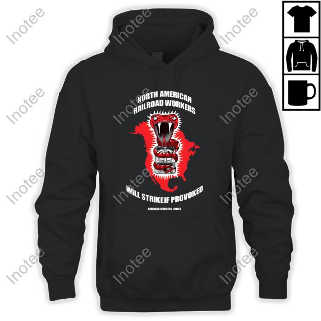 Trey North American Railroad Workers Will Strike If Provoked Hoodie