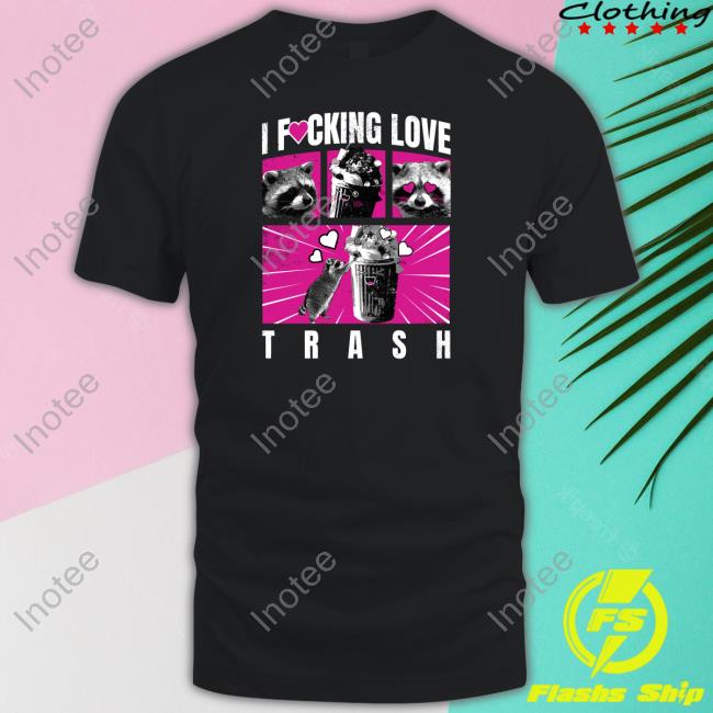 Got Funny I Fucking Love Trash Sweatshirt