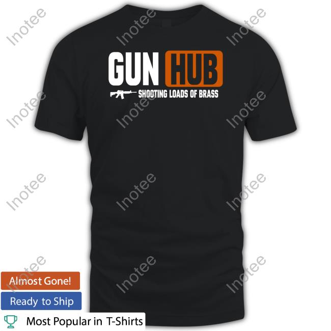 Hodgetwin Gun Hub Shooting Loads Of Brass Shirt