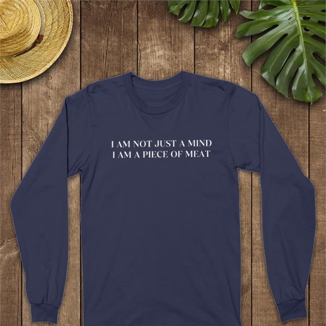I Am Not Just A Mind I Am A Piece Of Meat Sweatshirt