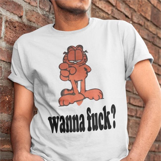 Shirts That Go Hard Garfield Wanna Fuck Tee Shirtsthtgohard Shirts That Go Hard Wanna Fuck Shirt