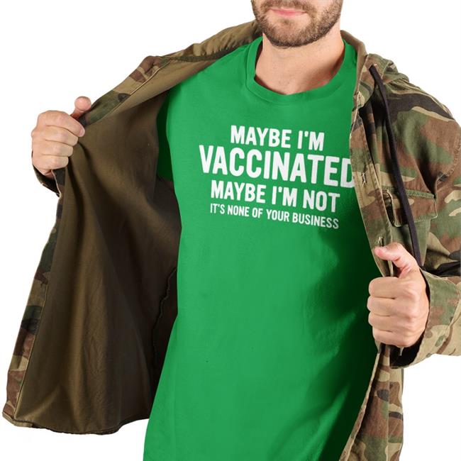 Maybe I'm Vaccinated Maybe I'm Not It's None Of Your Business T Shirt