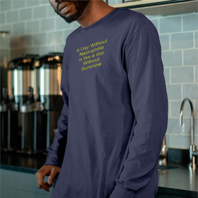 A Day Without Necrophilia Is Like A Day Without Sunshine Tee Shirts With Threatening Auras