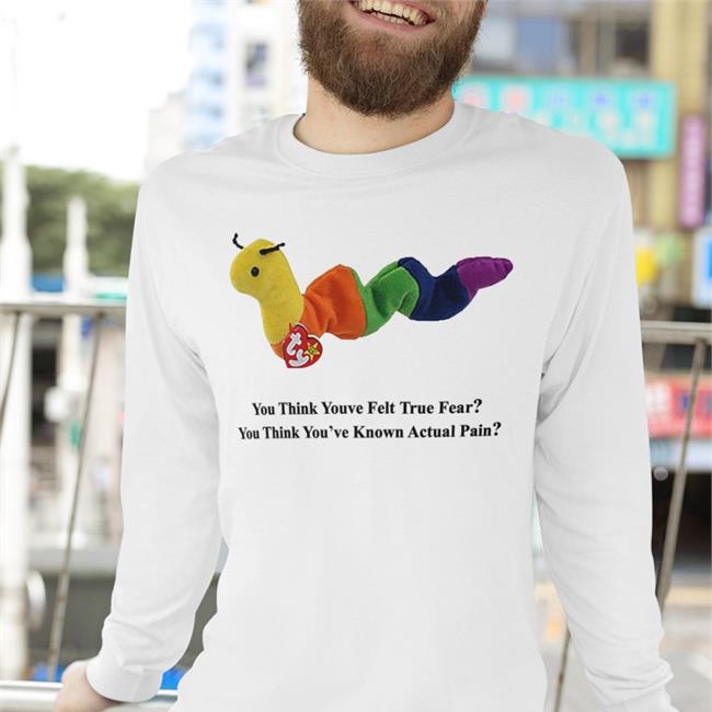 Funny You Think Youve Felt True Fear You Think You've Known Actual Pain Shirt Disturbingshirt You Think Youve Felt True Fear You Think You've Known Actual Pain Shirt