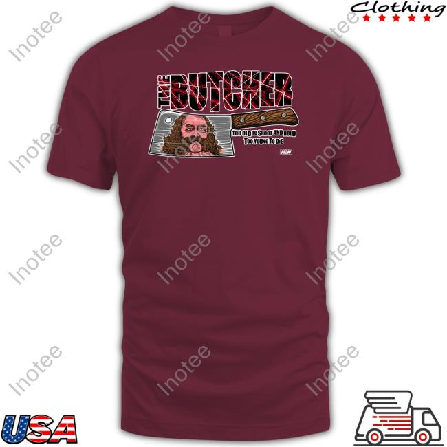 Shopaew Merch The Butcher Too Old To Shoot And Hold Too Young To Die Tees Bunkhouse Butch The Butcher Too Old To Shoot And Hold Too Young To Die Tee