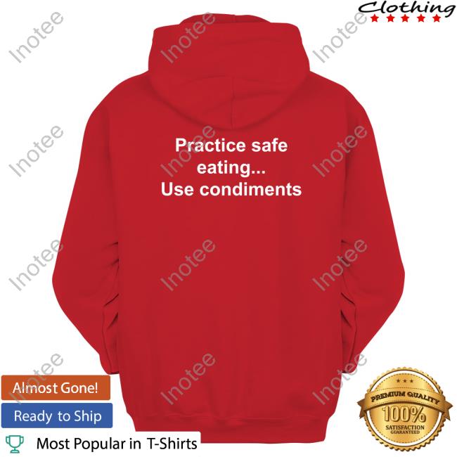 Goodshirts Practice Safe Eating Use Condiments New Shirt Goodshirts Practice Safe Eating Use Condiments Hoodie