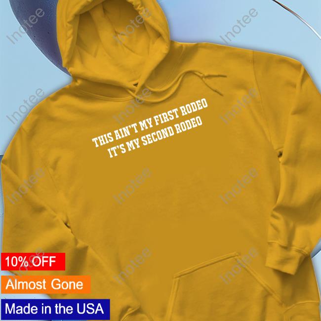 Shitheadsteve Merch This Ain't My First Rodeo It's My Second Rodeo shirt
