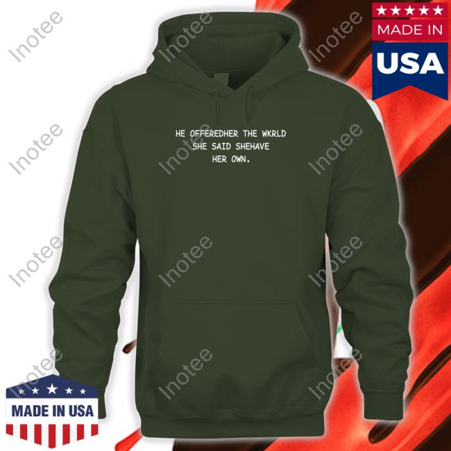 Translatedtees He Offeredher The Wkrld She Said Shehave Her Own T-Shirt