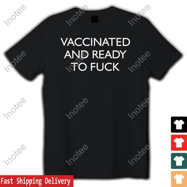 Alexandra Vaccinated And Ready To Fuck Shirts