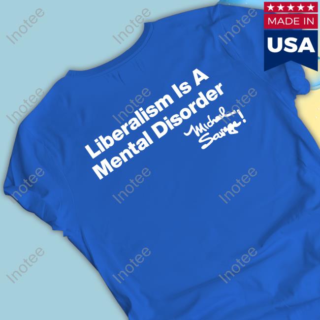 Liberalism Is A Mental Disorder Michael Savage T-Shirt, Hoodie, Tank Top, Sweater And Long Sleeve T-Shirt