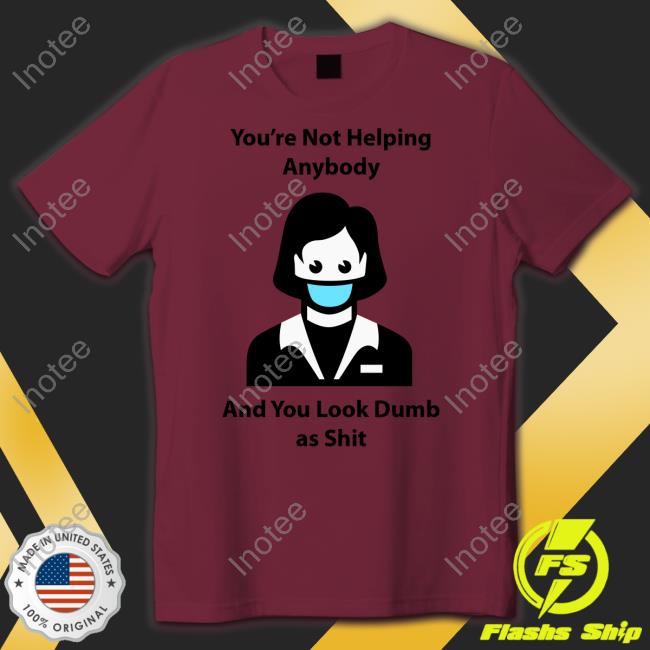 Mope Service You're Not Helping Anybody And You Look Dumb As Shit Shirt