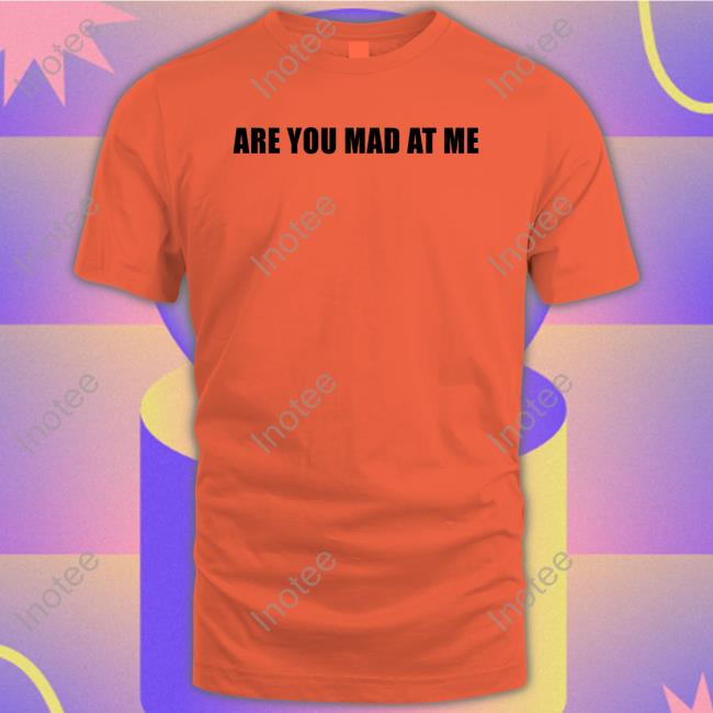 Are You Mad At Me Tee Shirt Ogbff Merch Are You Mad At Me Long Sleeve