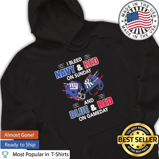 New York Giants Vs New York Yankees I Bleed Navy And Red On Sunday And Blue And Red On Game Day shirt, hoodie, tank top, sweater and long sleeve t-shirt