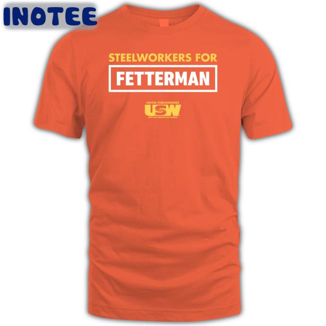 Steelworkers For Fetterman United Steelworkers T Shirts
