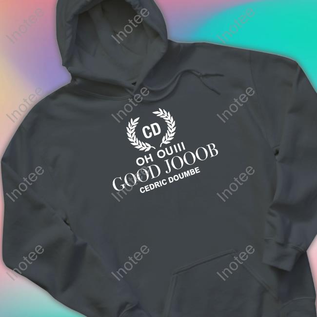 Cédric Doumbè Cd Oh Ouiii Good Jooob Cedric Doumbe T Shirts Cd Oh Ouiii Good Jooob Cedric Doumbe Tee