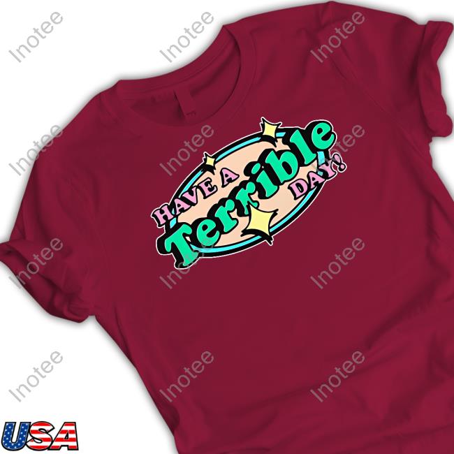 Thegoodshirts Have A Terrible Day Good Shirts Shirts Good Shirts Merch Thegoodshirts Have A Terrible Day Good Shirts Shirt Good Shirts Merch
