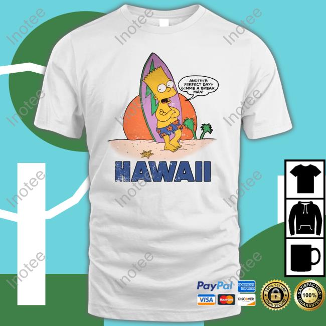 Bart Simpson Another Perfect Day Gimme A Break Man Hawaii Sweatshirt Poorly Translated Shirts