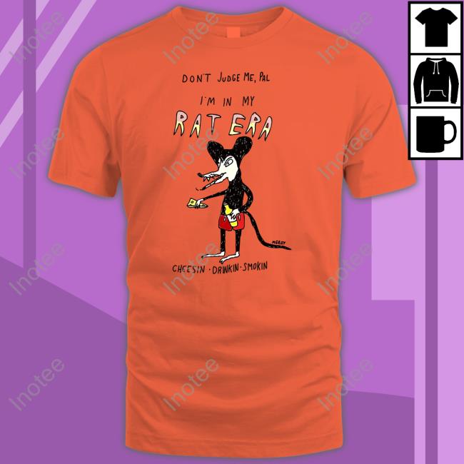Reallygoodartist Don't Judge Me Pal I'm In My Rat Era Mgray T Shirt Reallygoodartist Don't Judge Me Pal I'm In My Rat Era Mgray Shirt