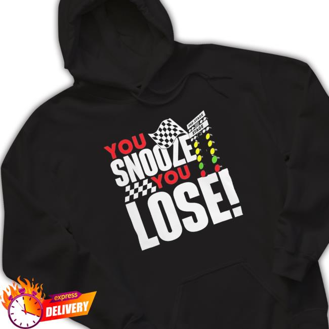 You Snooze You Lose – Funny Drag Racer Race Car Drag Racing T-Shirt