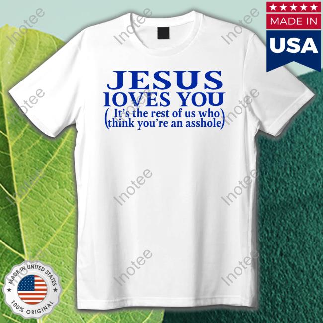 Jesus Loves You It's The Rest Of Us Who Think You're An Asshole Hoodie