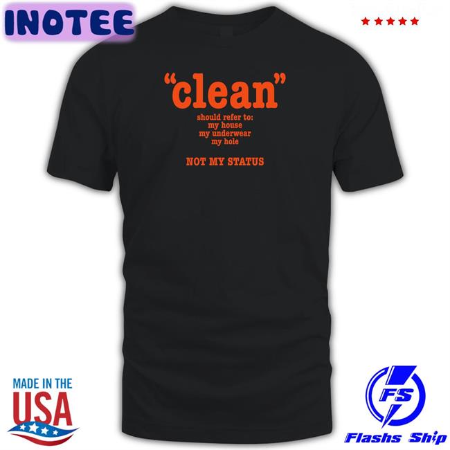 Shirtsthtgohard Clean Should Refer To My House My Underwear My Hole Not My Status Tee