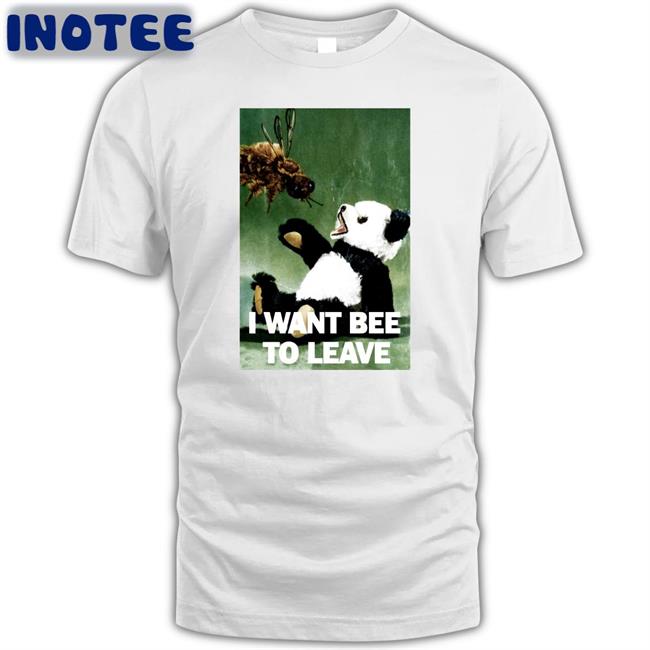 I Want Bee To Leave Tee Shirt