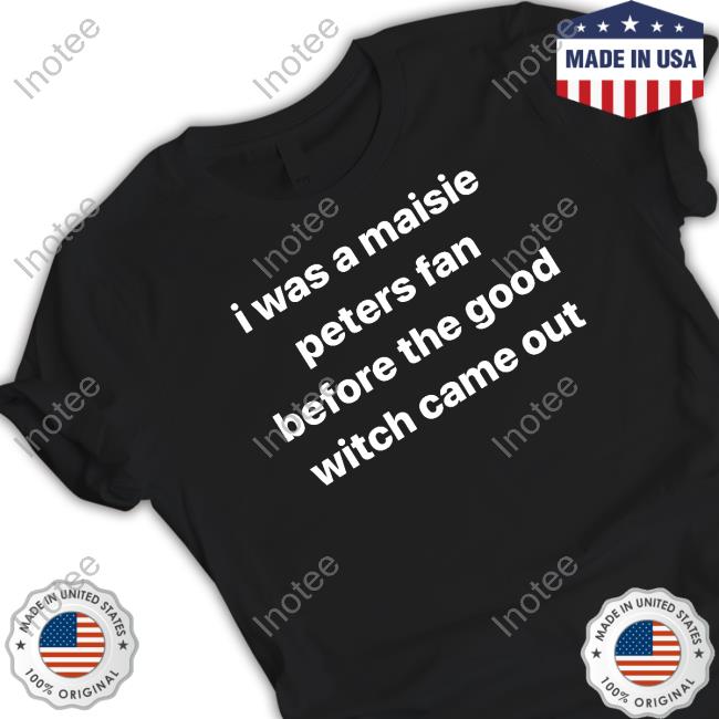 I Was A Maisie Peters Fan Before The Good Witch Came Out T Shirt