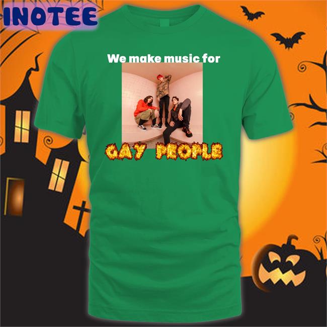 We Make Music For Gay People Shirts