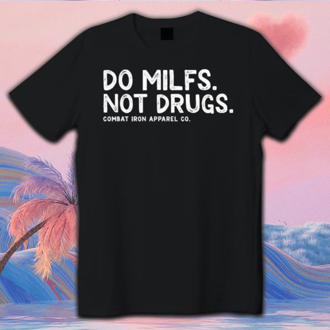 Best Do Milfs Not Drugs Combat Iron Apparel Co 2023 Hoodie Sweatshirt