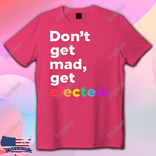 Don't Get Mad Get Elected Tee