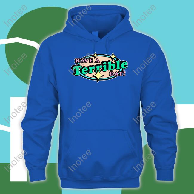 Thegoodshirts Have A Terrible Day Good Shirts Shirts Good Shirts Merch Have A Terrible Day Good Shirts T Shirts