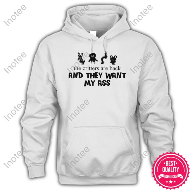 Shop Uncle Inc The Critters Are Back And They Want My Ass T Shirt Goodshirts