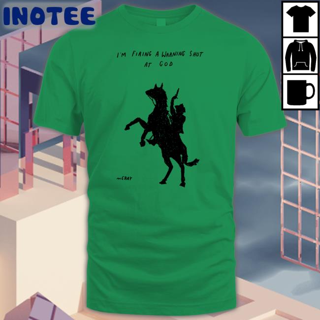 I'm Firing A Warning Shot At God Tee Shirt