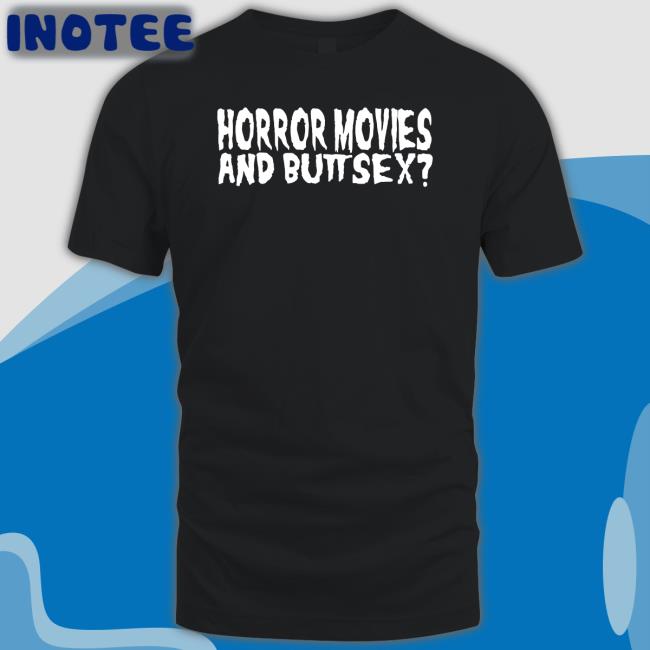 Horror Movies And Butt Sex Tee Shirts Shirts With Threatening Auras