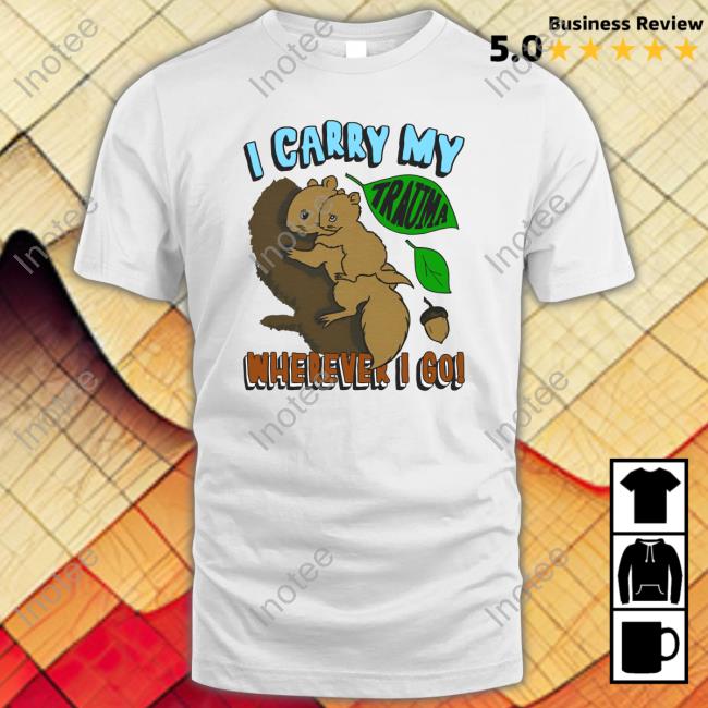 I Carry My Trauma Wherever I Go shirt, hoodie, tank top, sweater and long sleeve t-shirt