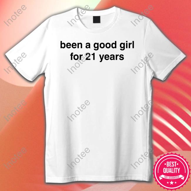 Been A Good Girl For 21 Years Shirt