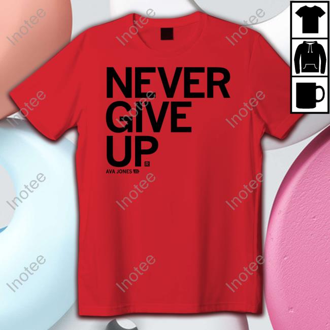 Ava Jones Never Give Up T Shirts