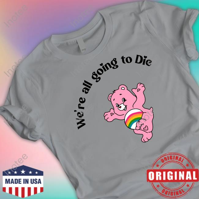 Shirtsthtgohard We're All Going To Die Shirts